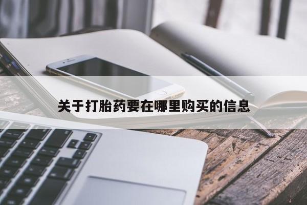 私人诊所卖打胎药投诉关于打胎药要在哪里购买的信息