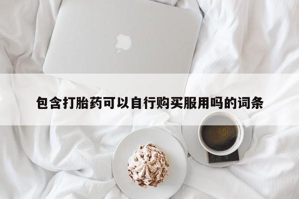 私人诊所卖打胎药投诉包含打胎药可以自行购买服用吗的词条