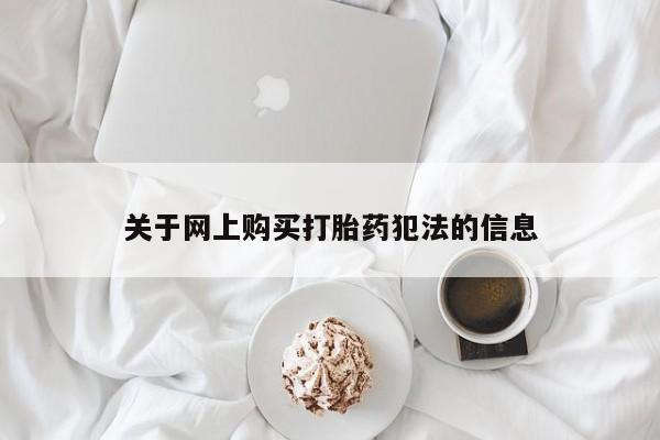 私人诊所卖打胎药投诉关于网上购买打胎药犯法的信息